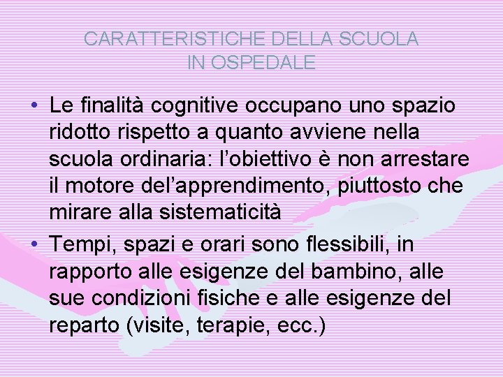 CARATTERISTICHE DELLA SCUOLA IN OSPEDALE • Le finalità cognitive occupano uno spazio ridotto rispetto