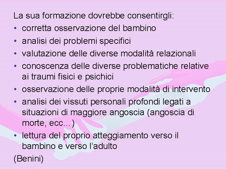 La sua formazione dovrebbe consentirgli: • corretta osservazione del bambino • analisi dei problemi