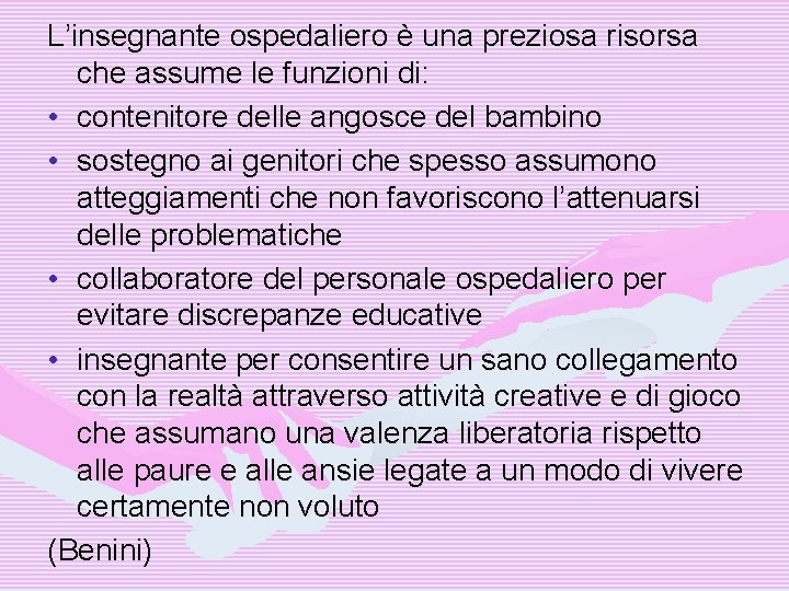 L’insegnante ospedaliero è una preziosa risorsa che assume le funzioni di: • contenitore delle