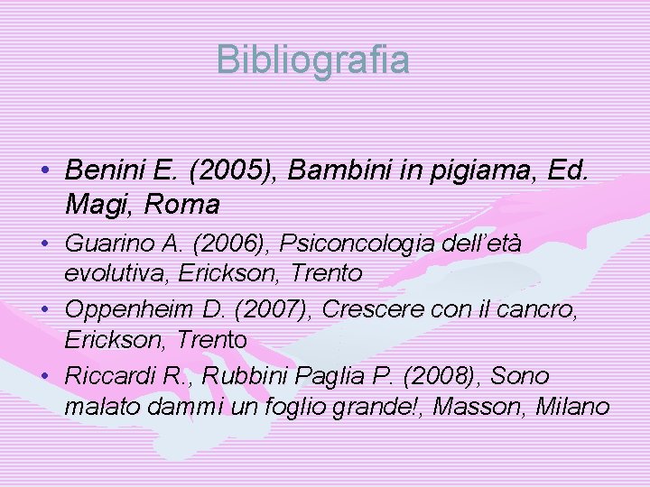 Bibliografia • Benini E. (2005), Bambini in pigiama, Ed. Magi, Roma • Guarino A.