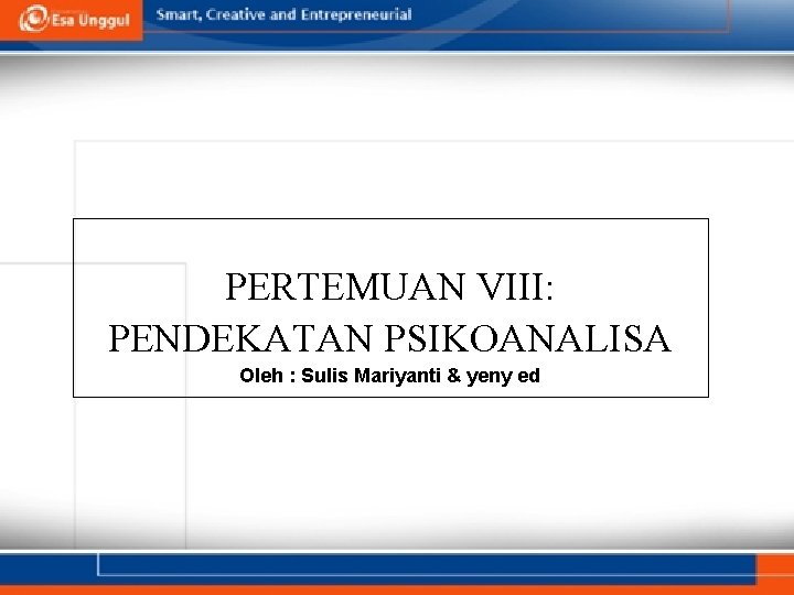 PERTEMUAN VIII: PENDEKATAN PSIKOANALISA Oleh : Sulis Mariyanti & yeny ed 