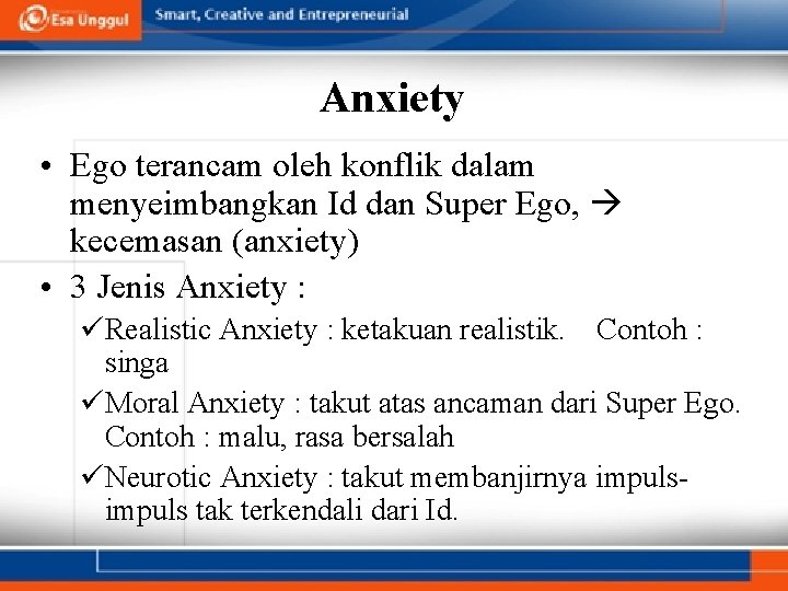 Anxiety • Ego terancam oleh konflik dalam menyeimbangkan Id dan Super Ego, kecemasan (anxiety)