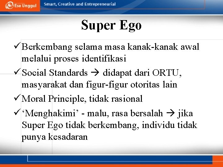 Super Ego ü Berkembang selama masa kanak-kanak awal melalui proses identifikasi ü Social Standards