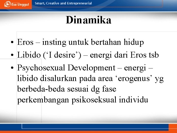 Dinamika • Eros – insting untuk bertahan hidup • Libido (‘I desire’) – energi