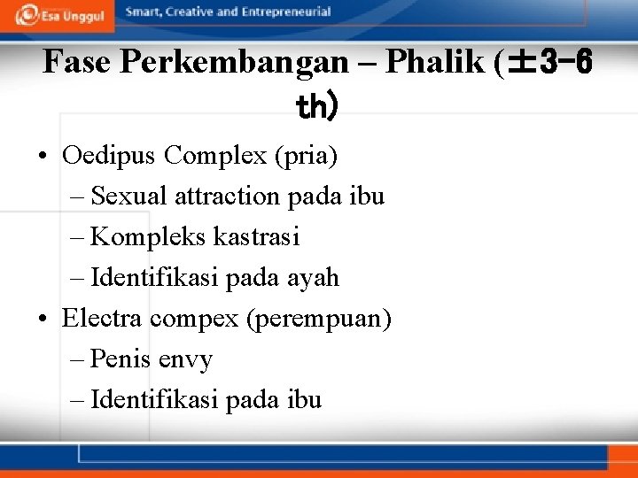 Fase Perkembangan – Phalik (± 3 -6 th) • Oedipus Complex (pria) – Sexual Fase Perkembangan – Phalik (± 3 -6 th) • Oedipus Complex (pria) – Sexual