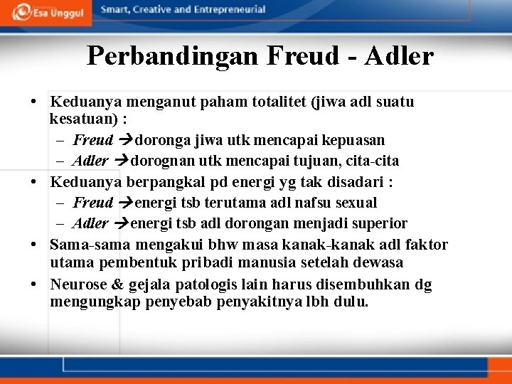 Perbandingan Freud - Adler • Keduanya menganut paham totalitet (jiwa adl suatu kesatuan) :