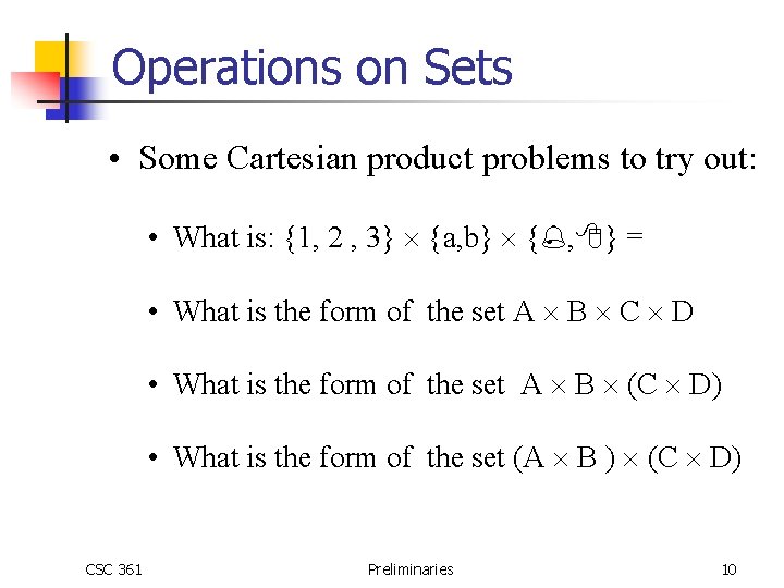 Operations on Sets • Some Cartesian product problems to try out: • What is: