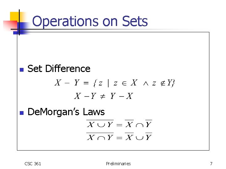 Operations on Sets n Set Difference n De. Morgan’s Laws CSC 361 Preliminaries 7