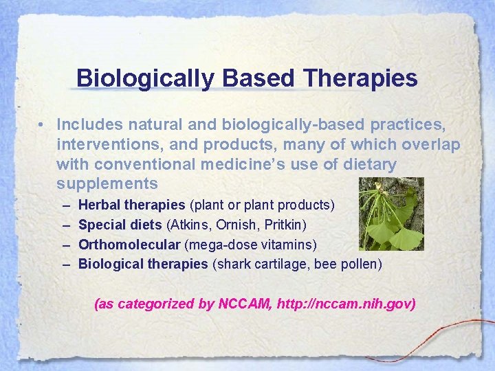 Biologically Based Therapies • Includes natural and biologically-based practices, interventions, and products, many of