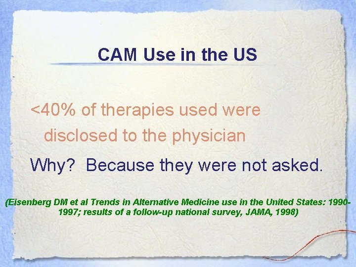 CAM Use in the US <40% of therapies used were disclosed to the physician