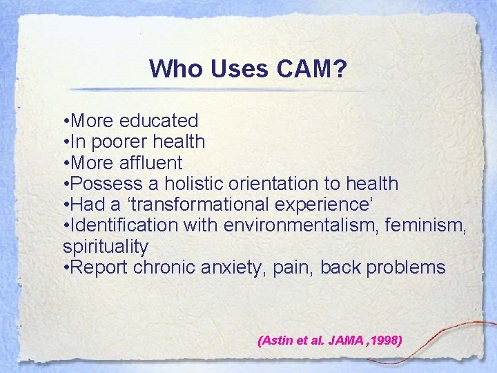 Who Uses CAM? • More educated • In poorer health • More affluent •