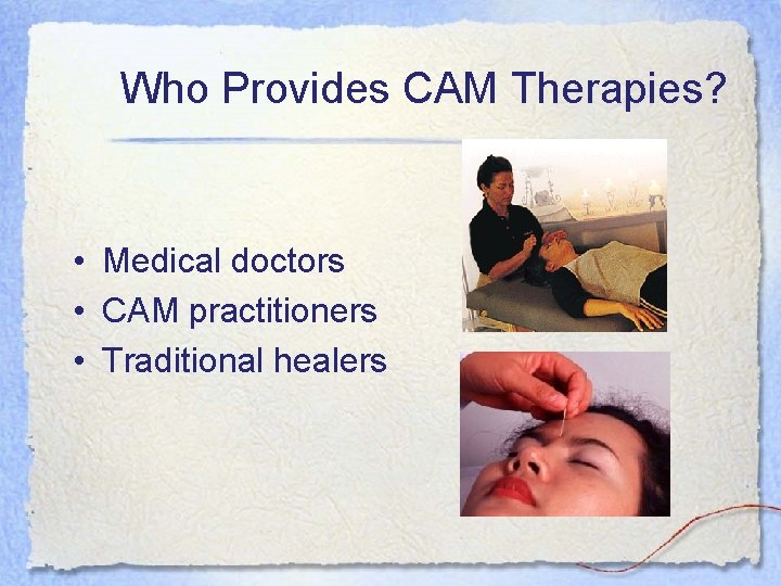 Who Provides CAM Therapies? • Medical doctors • CAM practitioners • Traditional healers 