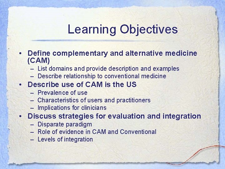 Learning Objectives • Define complementary and alternative medicine (CAM) – List domains and provide