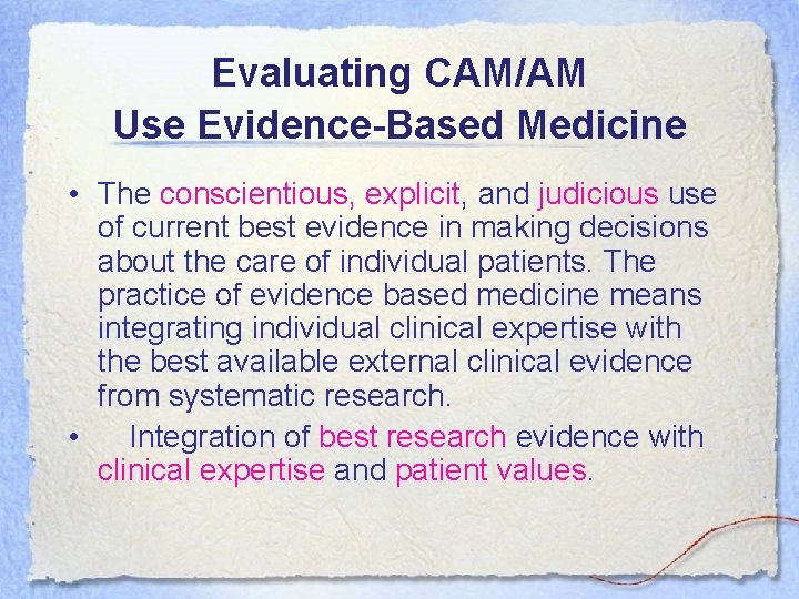 Evaluating CAM/AM Use Evidence-Based Medicine • The conscientious, explicit, and judicious use of current