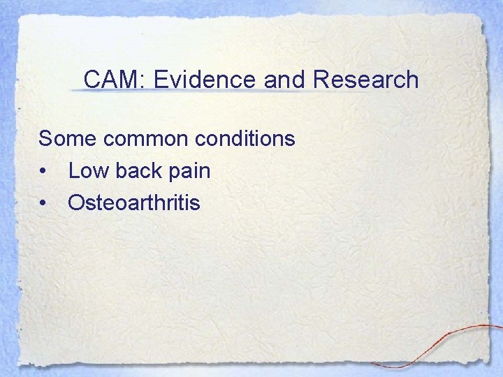 CAM: Evidence and Research Some common conditions • Low back pain • Osteoarthritis 