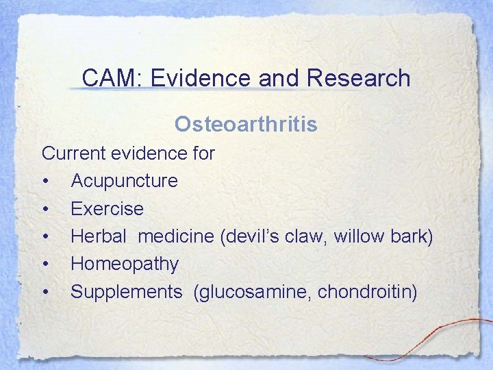 CAM: Evidence and Research Osteoarthritis Current evidence for • Acupuncture • Exercise • Herbal
