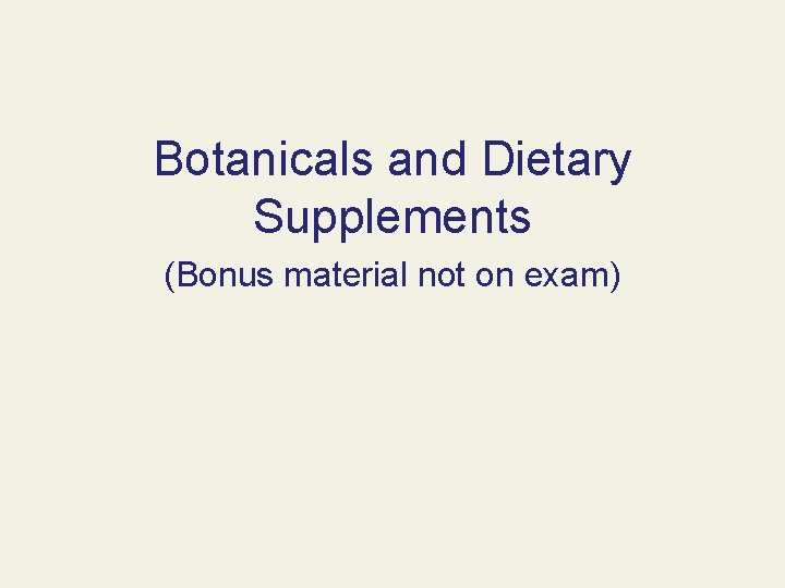 Botanicals and Dietary Supplements (Bonus material not on exam) 