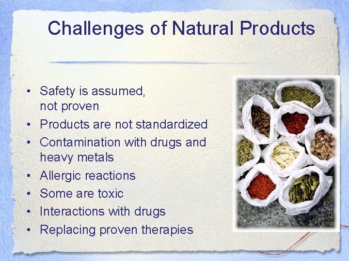 Challenges of Natural Products • Safety is assumed, not proven • Products are not