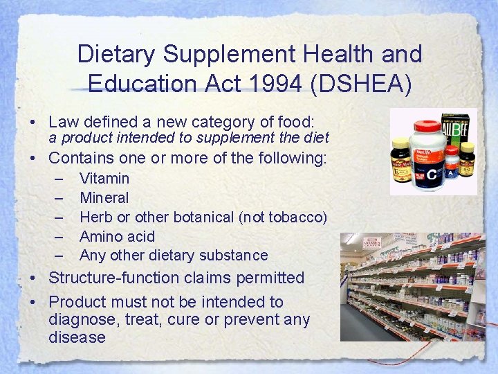 Dietary Supplement Health and Education Act 1994 (DSHEA) • Law defined a new category