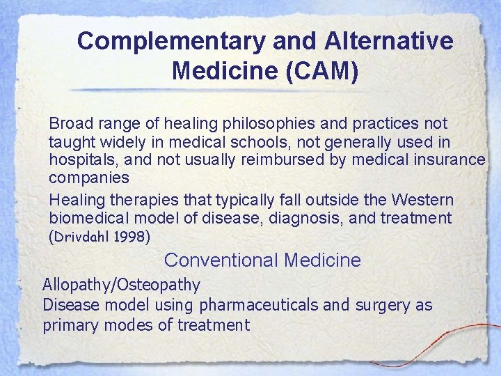 Complementary and Alternative Medicine (CAM) Broad range of healing philosophies and practices not taught