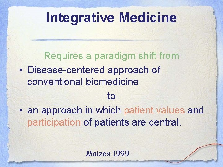 Integrative Medicine Requires a paradigm shift from • Disease-centered approach of conventional biomedicine to