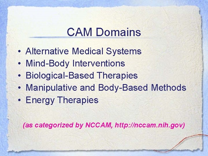 CAM Domains • • • Alternative Medical Systems Mind-Body Interventions Biological-Based Therapies Manipulative and CAM Domains • • • Alternative Medical Systems Mind-Body Interventions Biological-Based Therapies Manipulative and