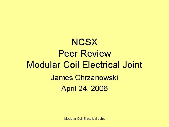 NCSX Peer Review Modular Coil Electrical Joint James Chrzanowski April 24, 2006 Modular Coil