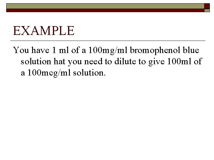 EXAMPLE You have 1 ml of a 100 mg/ml bromophenol blue solution hat you