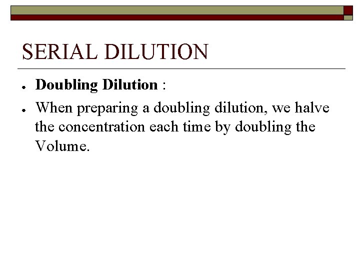 SERIAL DILUTION ● ● Doubling Dilution : When preparing a doubling dilution, we halve