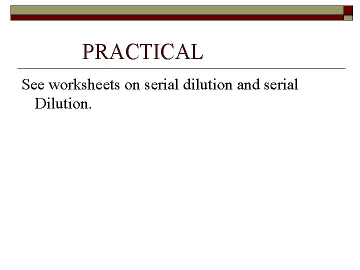 PRACTICAL See worksheets on serial dilution and serial Dilution. 