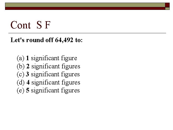 Cont S F Let's round off 64, 492 to: (a) 1 significant figure (b)