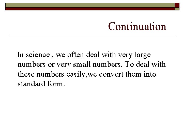 Continuation In science , we often deal with very large numbers or very small