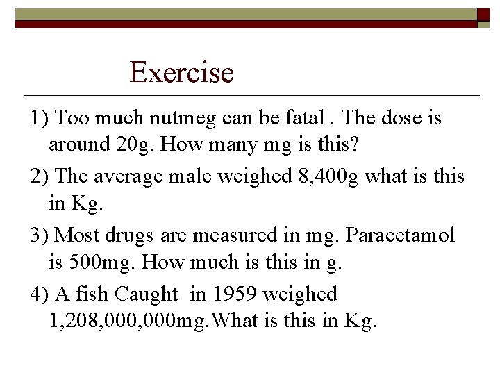 Exercise 1) Too much nutmeg can be fatal. The dose is around 20 g.