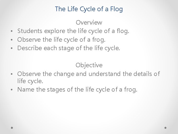 The Life Cycle of a Flog Overview • Students explore the life cycle of