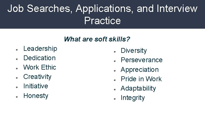Job Searches, Applications, and Interview Practice What are soft skills? ● ● ● Leadership
