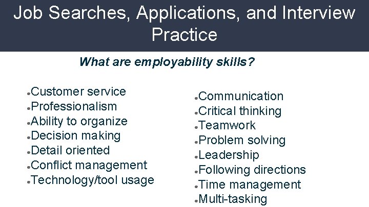 Job Searches, Applications, and Interview Practice What are employability skills? Customer service ●Professionalism ●Ability