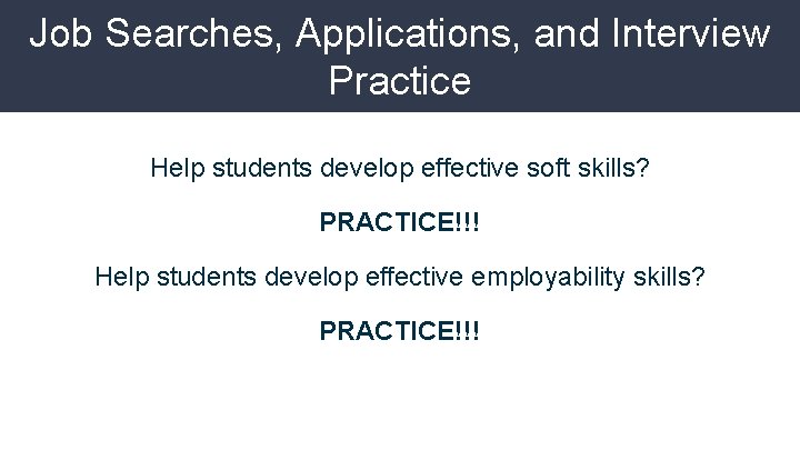Job Searches, Applications, and Interview Practice Help students develop effective soft skills? PRACTICE!!! Help