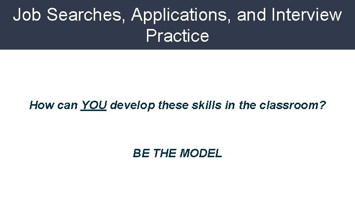 Job Searches, Applications, and Interview Practice How can YOU develop these skills in the