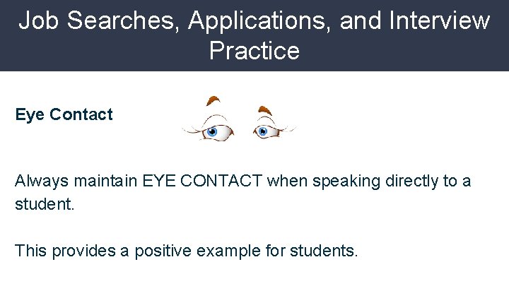 Job Searches, Applications, and Interview Practice Eye Contact Always maintain EYE CONTACT when speaking
