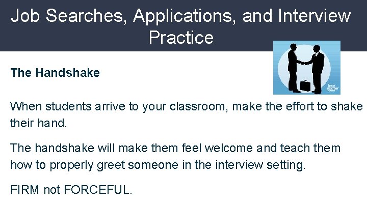 Job Searches, Applications, and Interview Practice The Handshake When students arrive to your classroom,