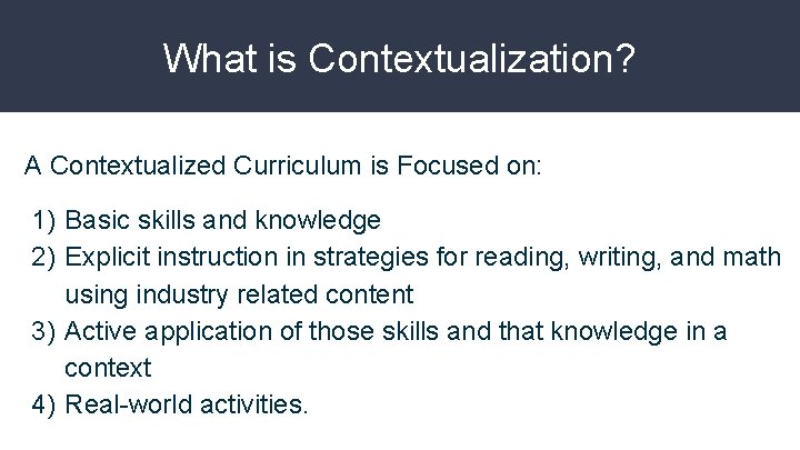What is Contextualization? A Contextualized Curriculum is Focused on: 1) Basic skills and knowledge