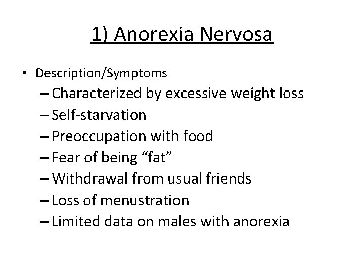 1) Anorexia Nervosa • Description/Symptoms – Characterized by excessive weight loss – Self-starvation –
