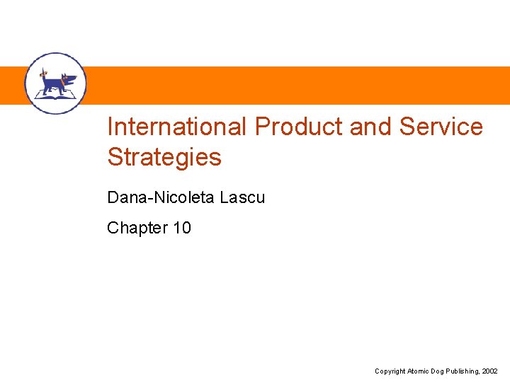 International Product and Service Strategies Dana-Nicoleta Lascu Chapter 10 Copyright Atomic Dog Publishing, 2002