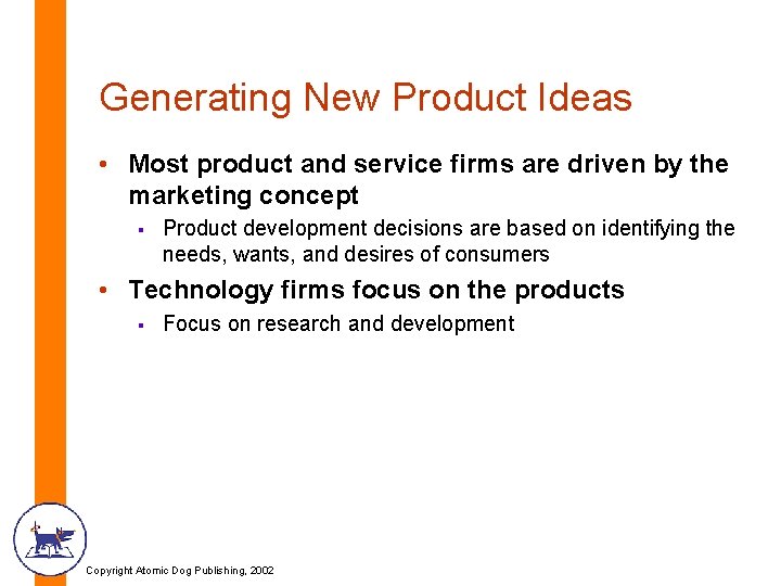 Generating New Product Ideas • Most product and service firms are driven by the