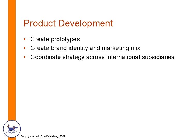 Product Development • Create prototypes • Create brand identity and marketing mix • Coordinate