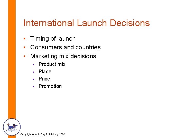 International Launch Decisions • Timing of launch • Consumers and countries • Marketing mix