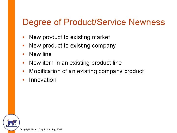 Degree of Product/Service Newness • • • New product to existing market New product