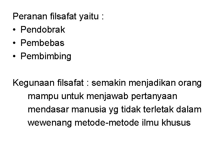 Peranan filsafat yaitu : • Pendobrak • Pembebas • Pembimbing Kegunaan filsafat : semakin