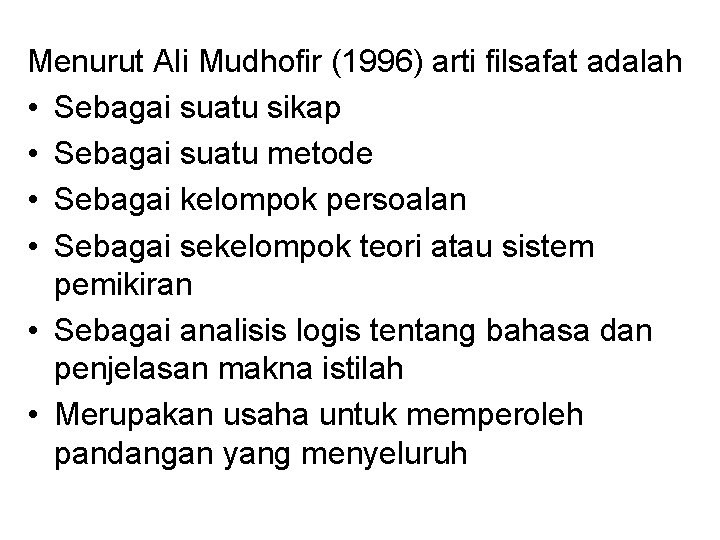 Menurut Ali Mudhofir (1996) arti filsafat adalah • Sebagai suatu sikap • Sebagai suatu