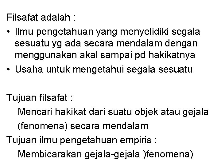 Filsafat adalah : • Ilmu pengetahuan yang menyelidiki segala sesuatu yg ada secara mendalam Filsafat adalah : • Ilmu pengetahuan yang menyelidiki segala sesuatu yg ada secara mendalam